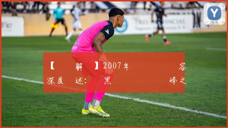 【粵語解構】2007年歐聯決賽陣容深度評述：紅黑軍團與紅軍巔峰之戰