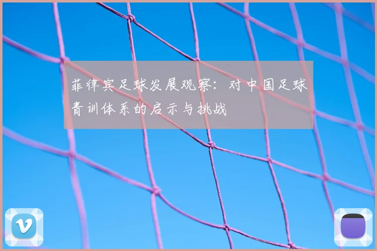菲律宾足球发展观察：对中国足球青训体系的启示与挑战