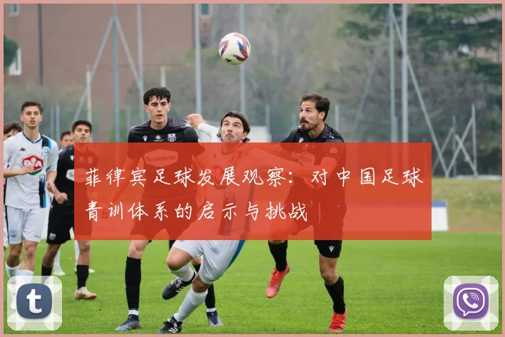 菲律宾足球发展观察：对中国足球青训体系的启示与挑战